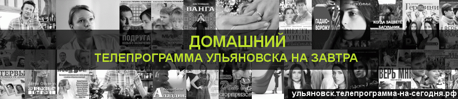 Телепрограмма на завтра канала Домашний, Ульяновск