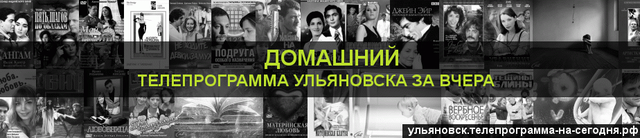 Телепрограмма за вчера канала Домашний, Ульяновск