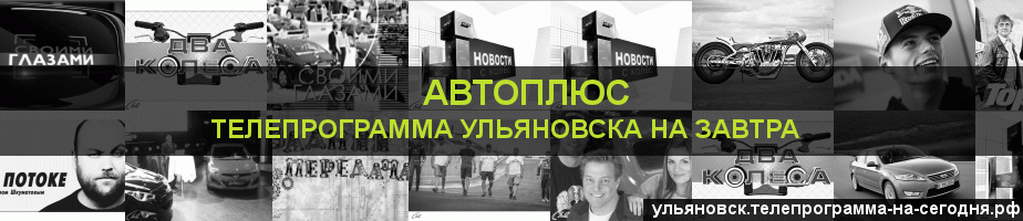 Телепрограмма на завтра канала Автоплюс, Ульяновск