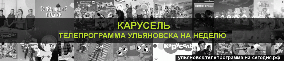 Телепрограмма на неделю канала Карусель, Ульяновск
