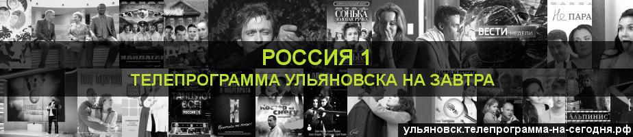 Телепрограмма на завтра канала Россия 1, Ульяновск