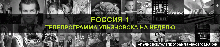 Телепрограмма на неделю канала Россия 1, Ульяновск