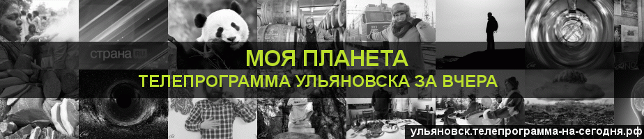 Телепрограмма за вчера канала Моя Планета, Ульяновск