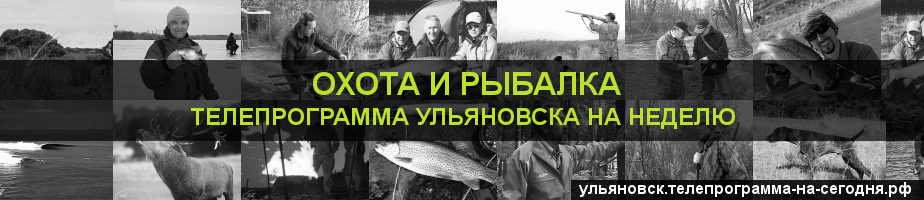Телепрограмма на неделю канала Охота и Рыбалка, Ульяновск