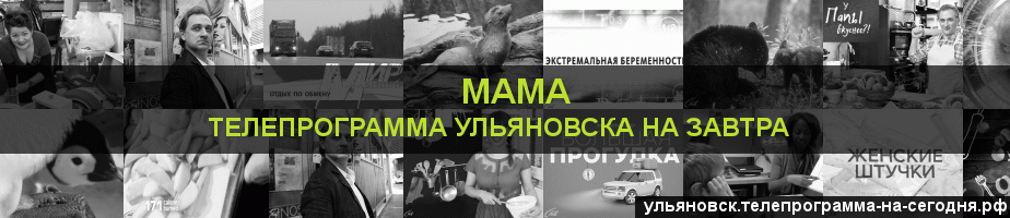 Телепрограмма на завтра канала Мама, Ульяновск
