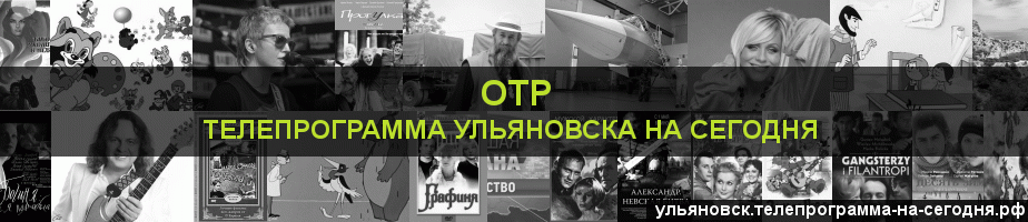 Телепрограмма на сегодня канала ОТР, Ульяновск
