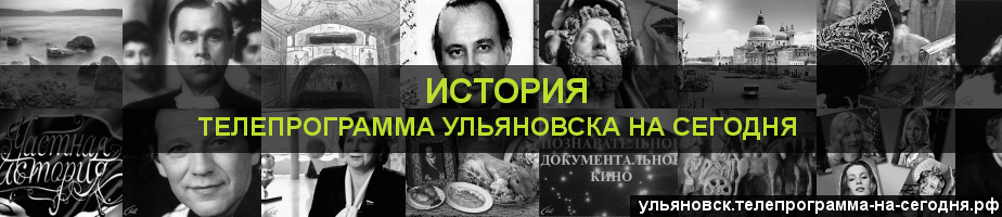 Телепрограмма на сегодня канала История, Ульяновск
