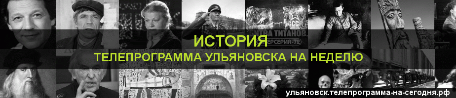 Телепрограмма на неделю канала История, Ульяновск