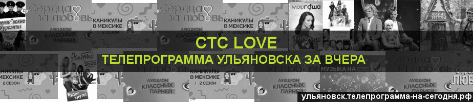 Телепрограмма за вчера канала СТС Love, Ульяновск