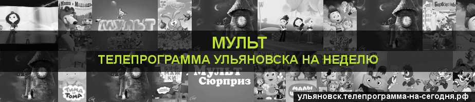 Телепрограмма на неделю канала Мульт, Ульяновск