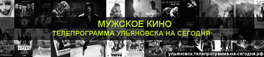 Телепрограмма на сегодня канала Мужское Кино, Ульяновск