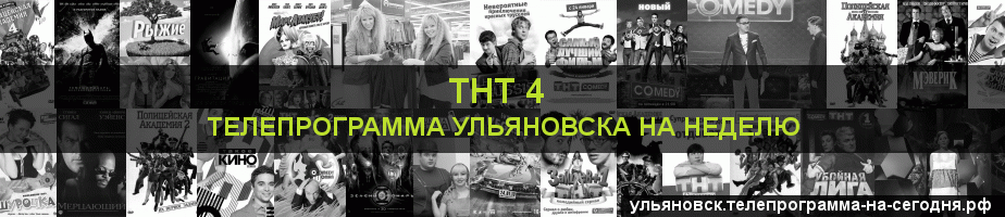 Телепрограмма на неделю канала ТНТ 4, Ульяновск