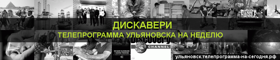 Телепрограмма на неделю канала Дискавери, Ульяновск