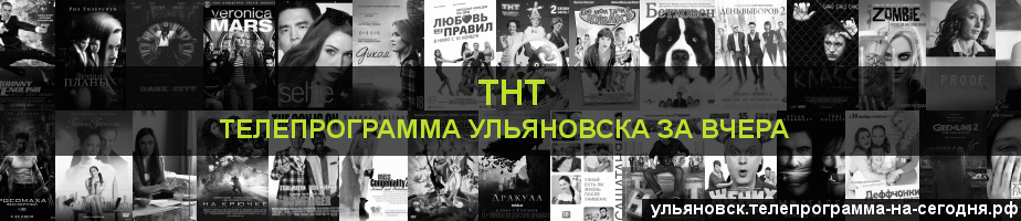 Телепрограмма за вчера канала ТНТ, Ульяновск