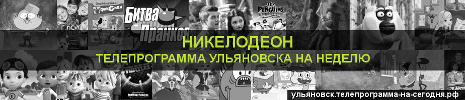 Телепрограмма на неделю канала Никелодеон, Ульяновск