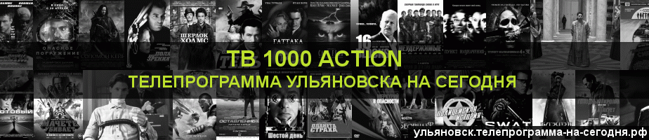 Телепрограмма на сегодня канала ТВ 1000 Action, Ульяновск