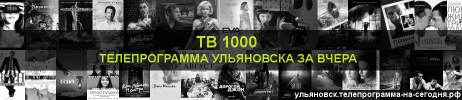 Телепрограмма за вчера канала ТВ 1000, Ульяновск