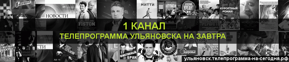 Телепрограмма на завтра 1 канала, Ульяновск