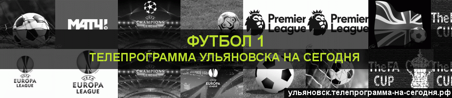 Телепрограмма на сегодня канала Футбол 1, Ульяновск
